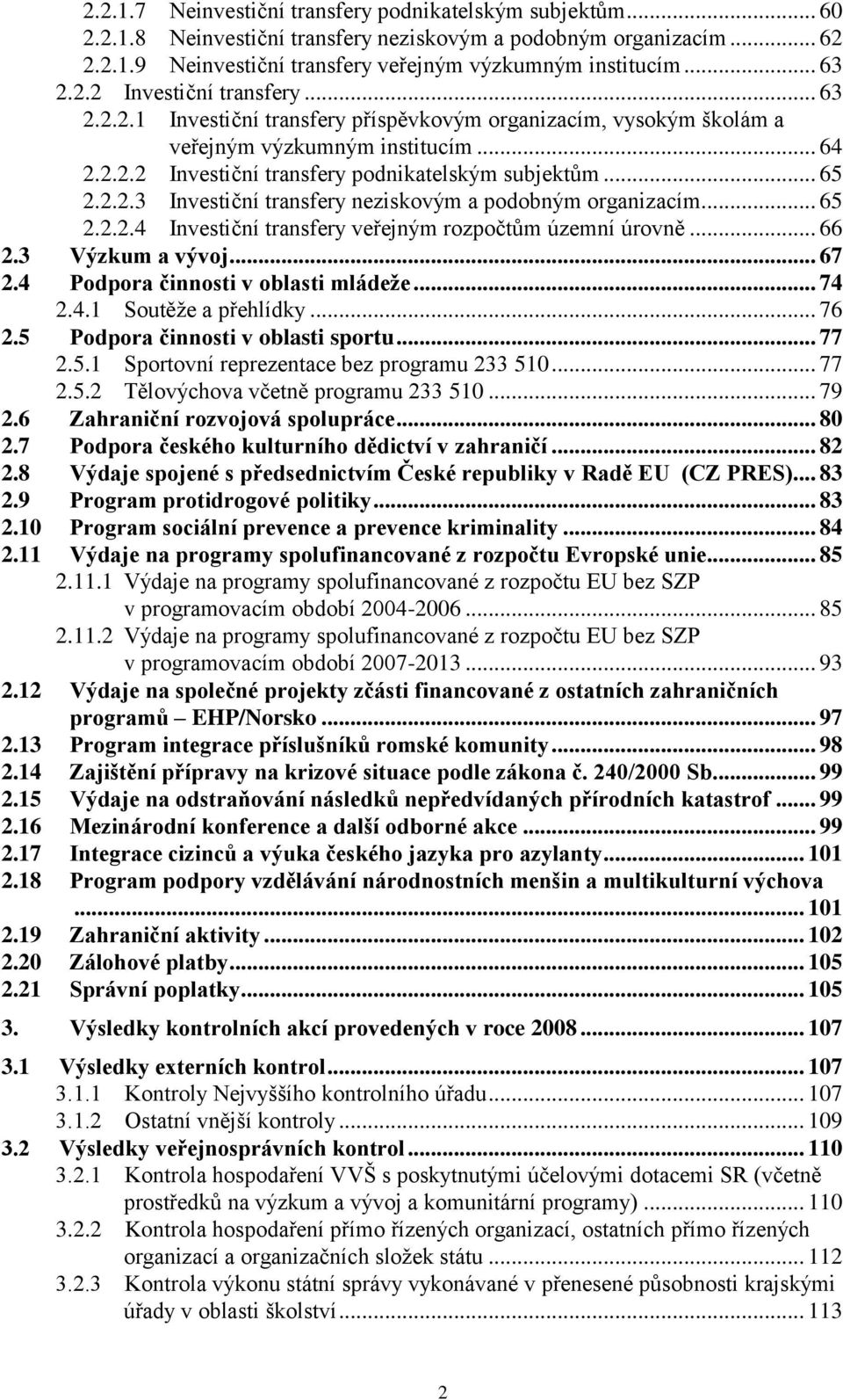 2.2.3 Investiční transfery neziskovým a podobným organizacím... 65 2.2.2.4 Investiční transfery veřejným rozpočtům územní úrovně... 66 2.3 Výzkum a vývoj... 67 2.4 Podpora činnosti v oblasti mládeže.