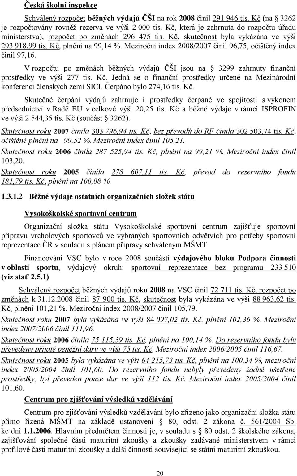 Meziroční index 2008/2007 činil 96,75, očištěný index činil 97,16. V rozpočtu po změnách běţných výdajů ČŠI jsou na 3299 zahrnuty finanční prostředky ve výši 277 tis. Kč.