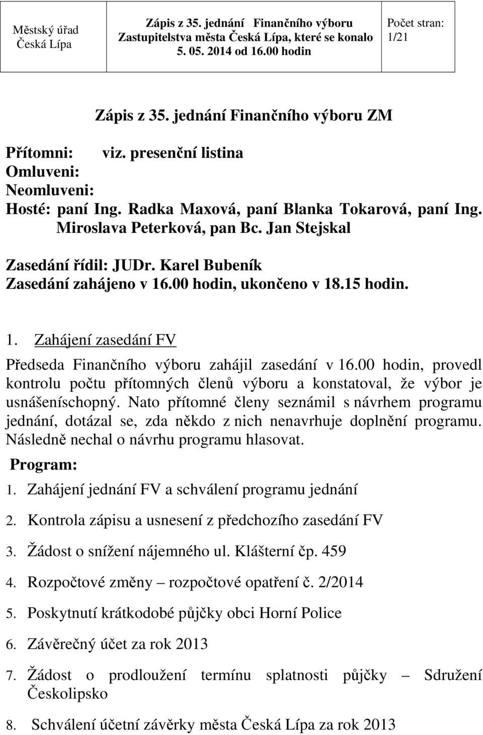 00 hodin, provedl kontrolu počtu přítomných členů výboru a konstatoval, že výbor je usnášeníschopný.