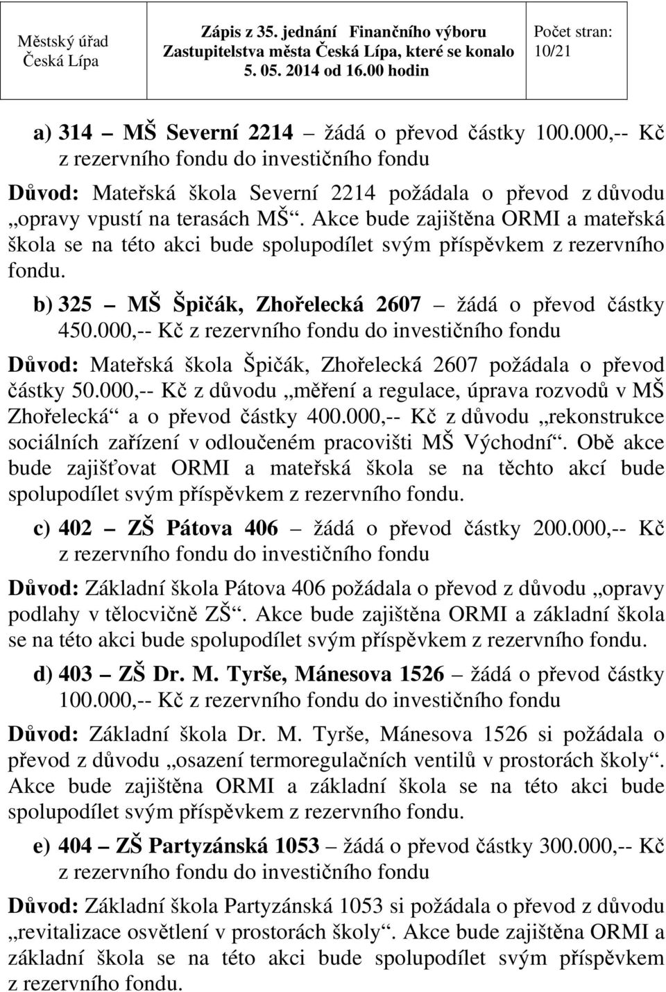 000,-- Kč z rezervního fondu do investičního fondu Důvod: Mateřská škola Špičák, Zhořelecká 2607 požádala o převod částky 50.