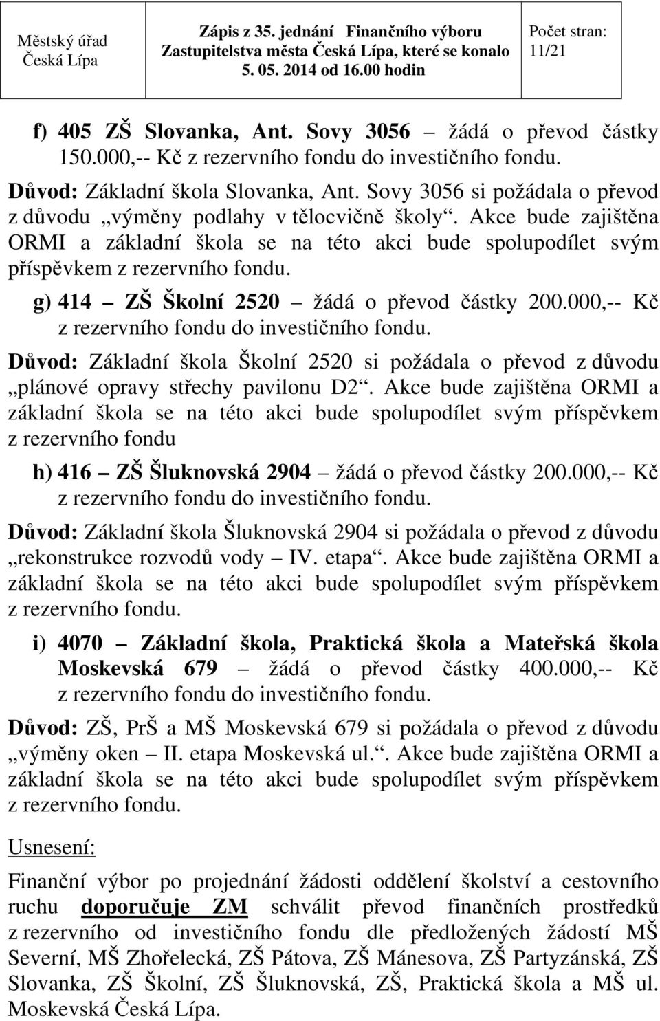 g) 414 ZŠ Školní 2520 žádá o převod částky 200.000,-- Kč z rezervního fondu do investičního fondu. Důvod: Základní škola Školní 2520 si požádala o převod z důvodu plánové opravy střechy pavilonu D2.