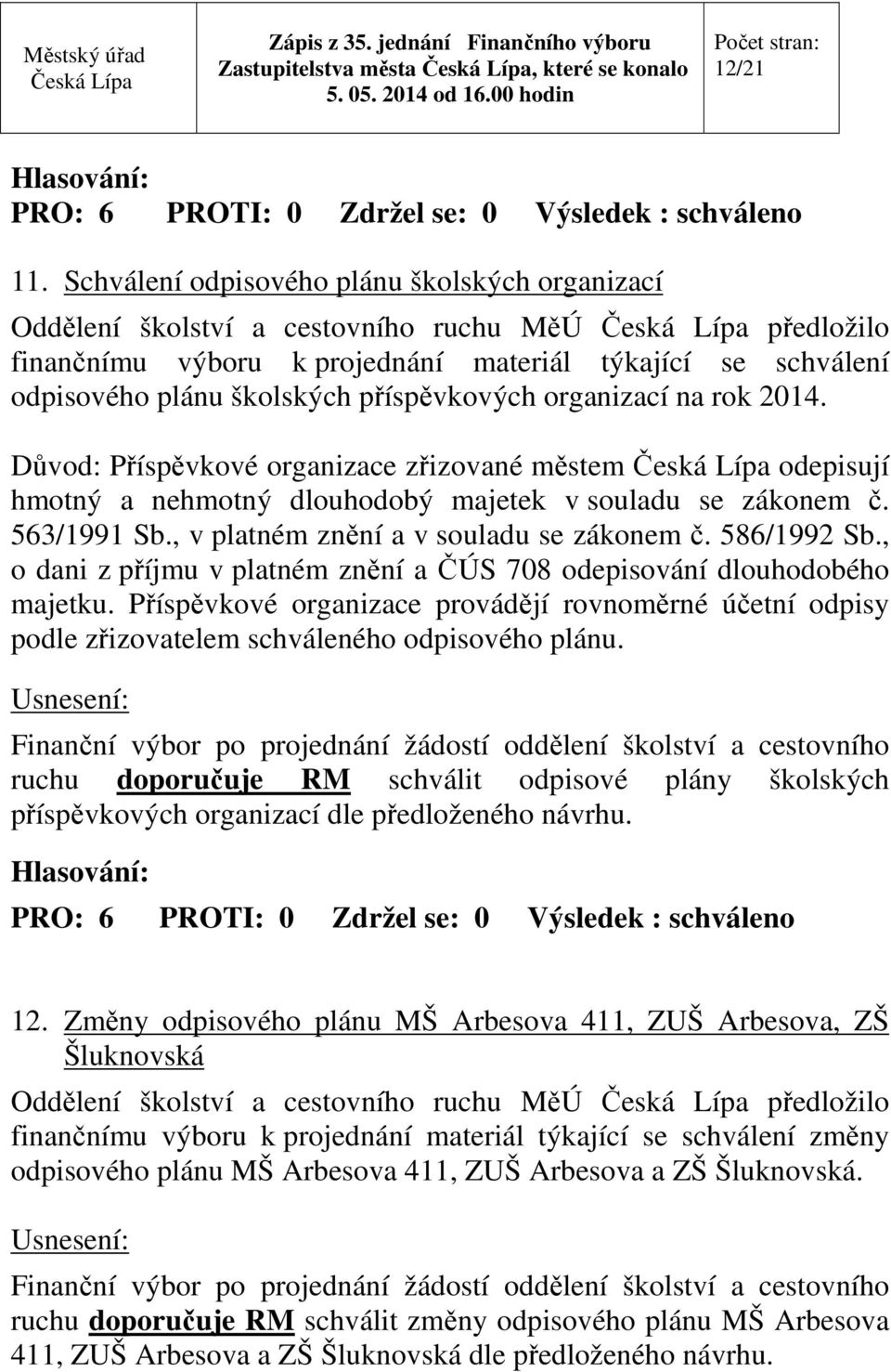 příspěvkových organizací na rok 2014. Důvod: Příspěvkové organizace zřizované městem odepisují hmotný a nehmotný dlouhodobý majetek v souladu se zákonem č. 563/1991 Sb.