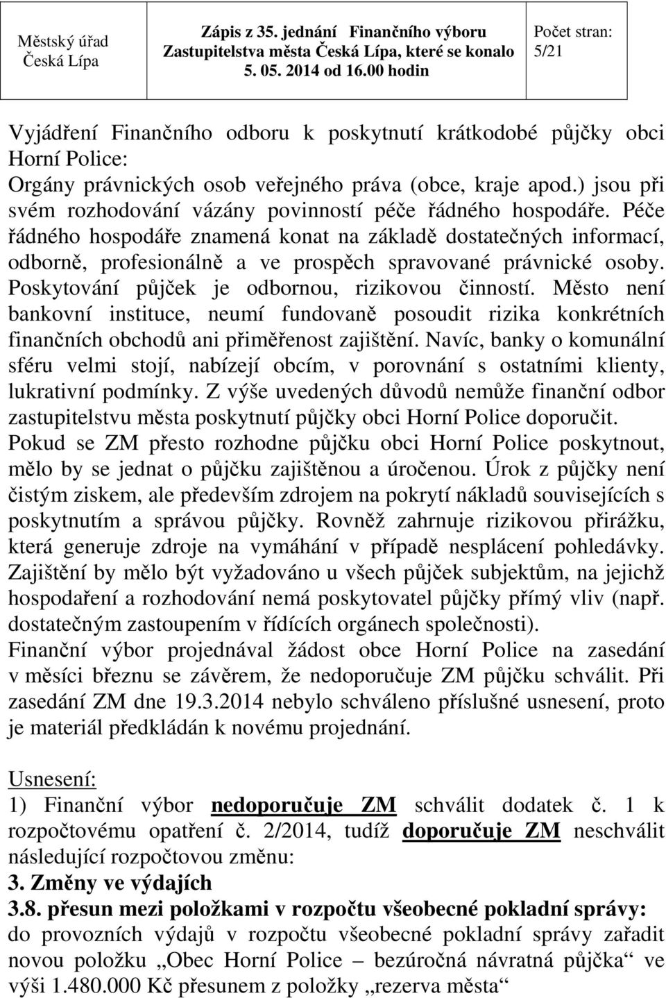 Péče řádného hospodáře znamená konat na základě dostatečných informací, odborně, profesionálně a ve prospěch spravované právnické osoby. Poskytování půjček je odbornou, rizikovou činností.