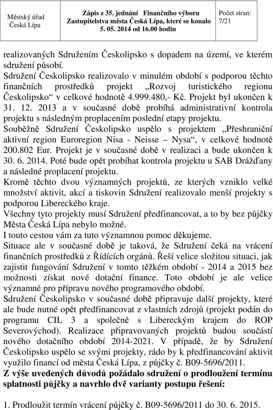 12. 2013 a v současné době probíhá administrativní kontrola projektu s následným proplacením poslední etapy projektu.