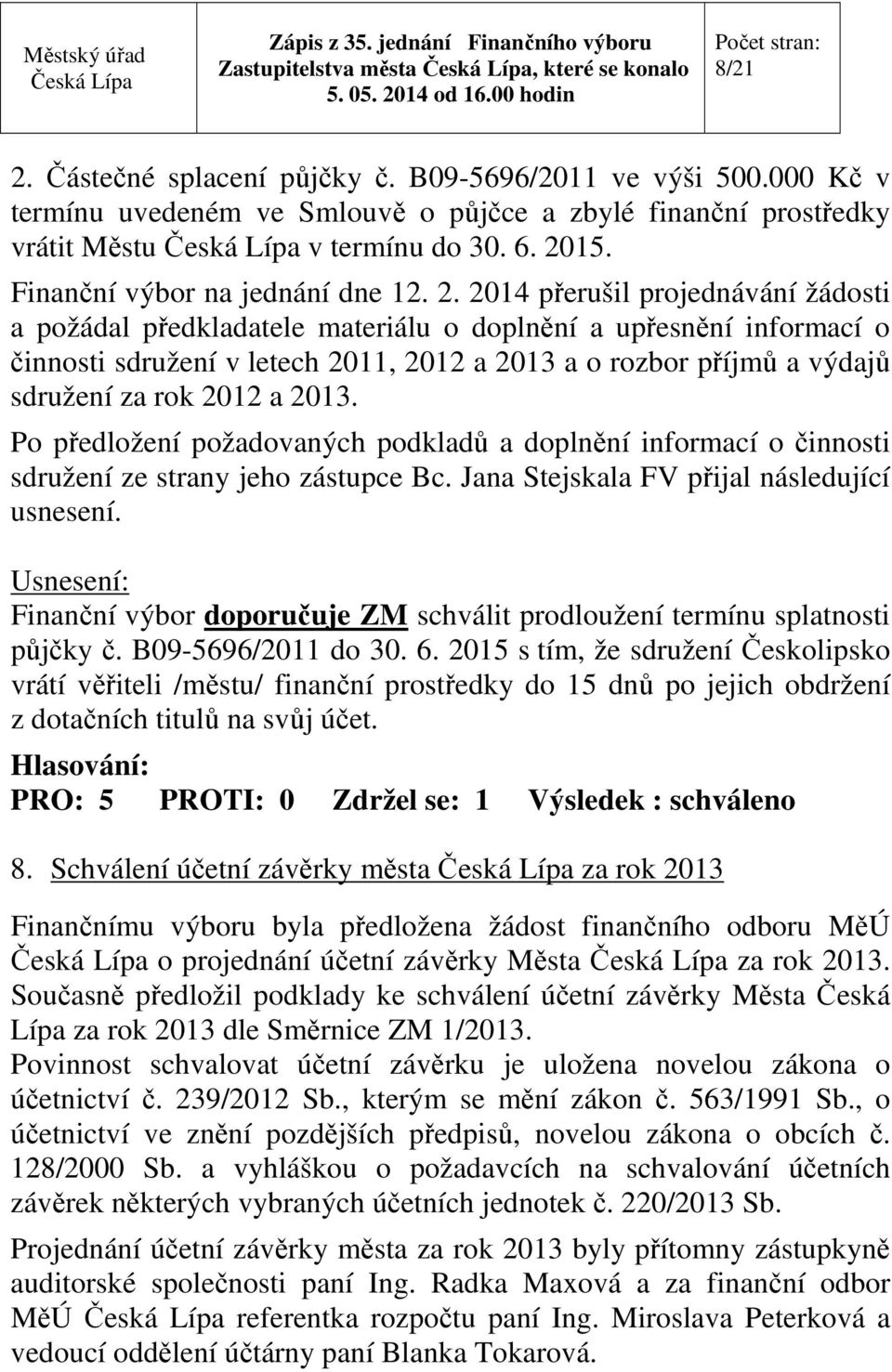 2014 přerušil projednávání žádosti a požádal předkladatele materiálu o doplnění a upřesnění informací o činnosti sdružení v letech 2011, 2012 a 2013 a o rozbor příjmů a výdajů sdružení za rok 2012 a