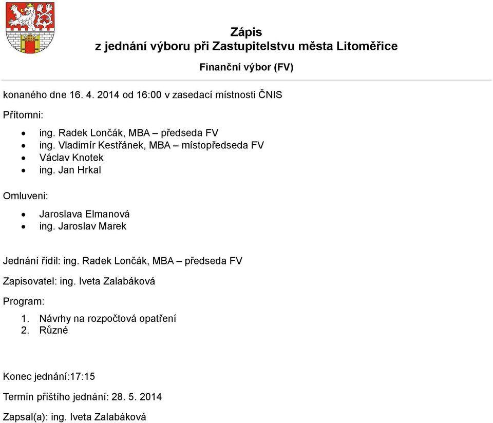 Vladimír Kestřánek, MBA místopředseda FV Václav Knotek ing. Jan Hrkal Omluveni: Jaroslava Elmanová ing.