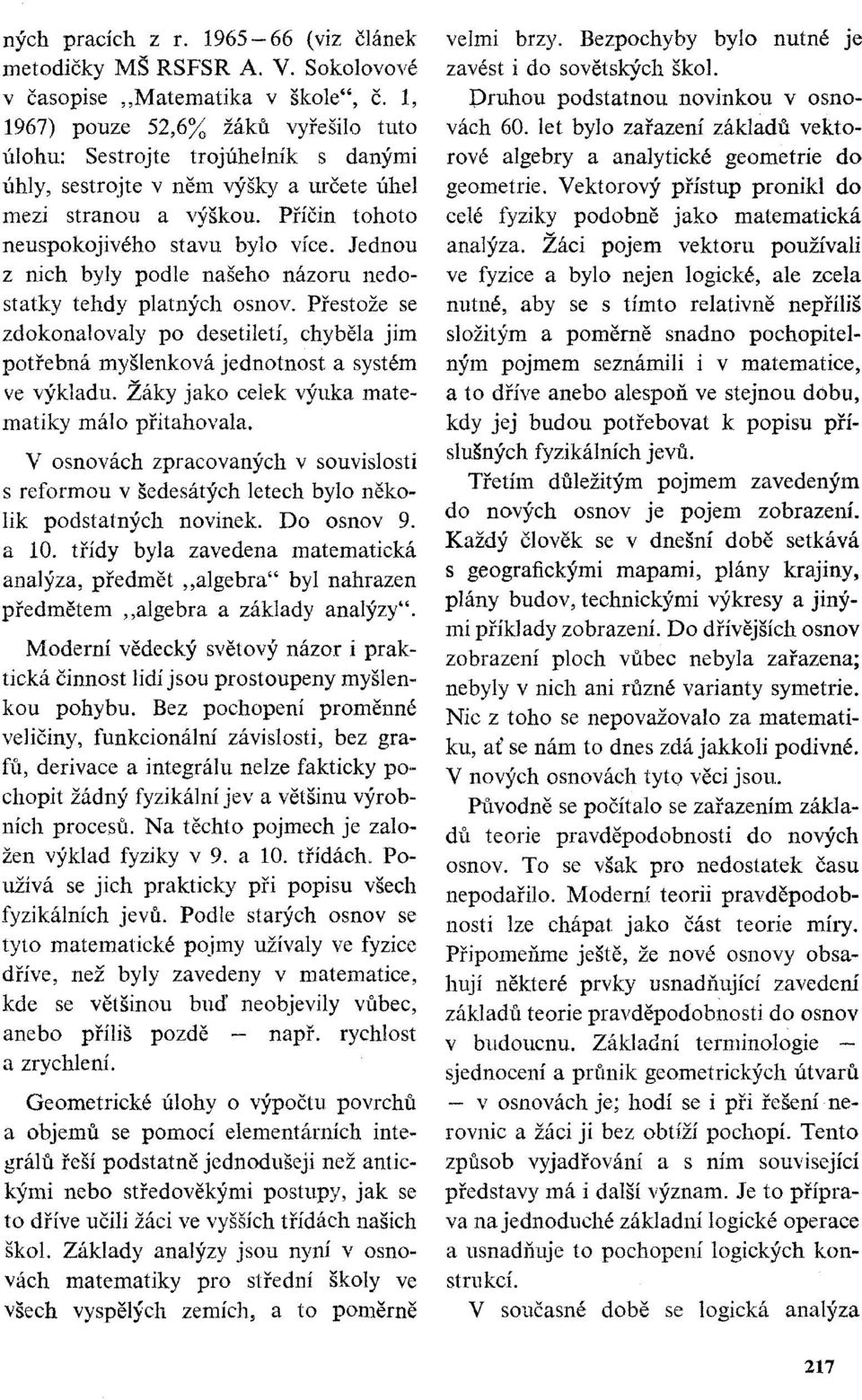 Jednou z nich byly podle našeho názoru nedostatky tehdy platných osnov. Přestože se zdokonalovaly po desetiletí, chyběla jim potřebná myšlenková jednotnost a systém ve výkladu.