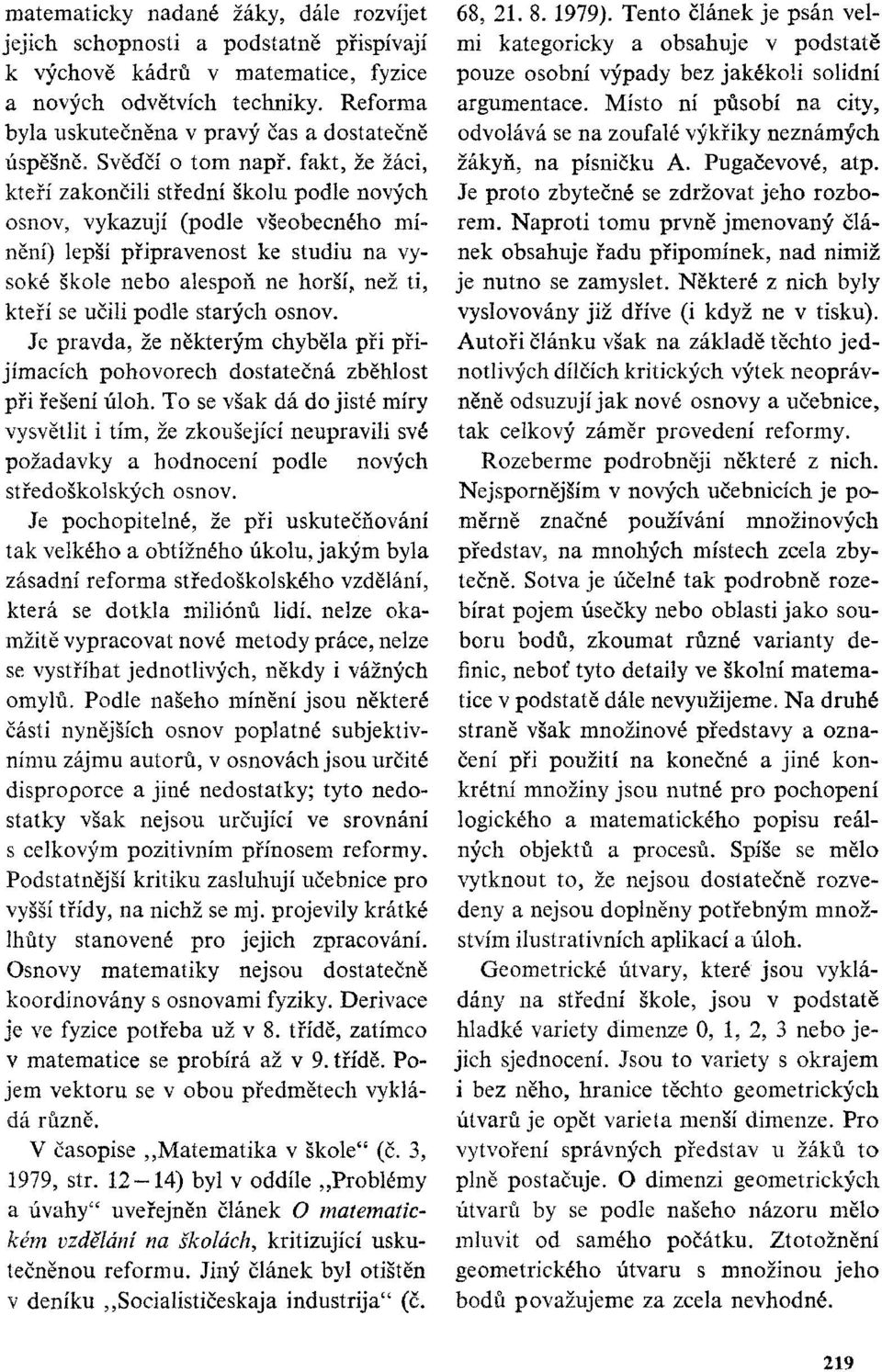 fakt, že žáci, kteří zakončili střední školu podle nových osnov, vykazují (podle všeobecného mínění) lepší připravenost ke studiu na vysoké škole nebo alespoň ne horší, než ti, kteří se učili podle