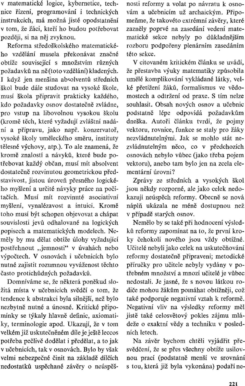 I když jen menšina absolventů středních škol bude dále studovat na vysoké škole, musí škola připravit prakticky každého, kdo požadavky osnov dostatečně zvládne, pro vstup na libovolnou vysokou školu