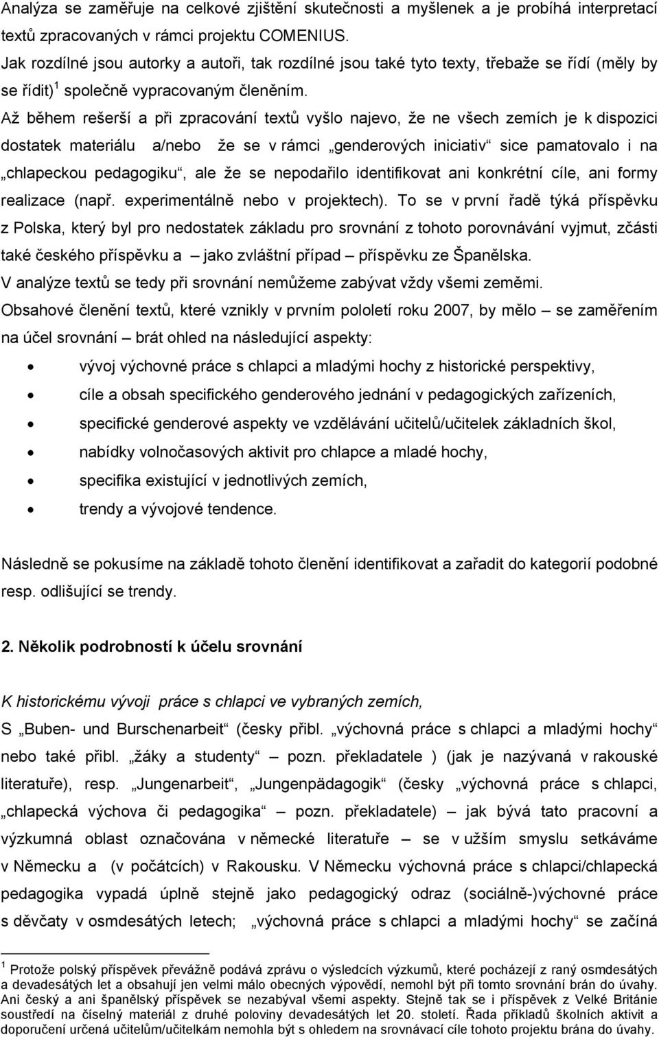 Až během rešerší a při zpracování textů vyšlo najevo, že ne všech zemích je k dispozici dostatek materiálu a/nebo že se v rámci genderových iniciativ sice pamatovalo i na chlapeckou pedagogiku, ale