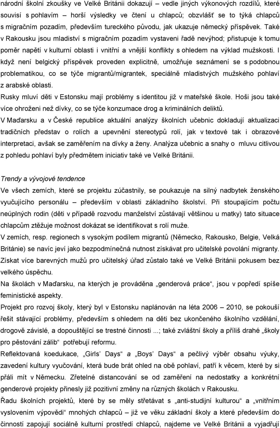 Také v Rakousku jsou mladiství s migračním pozadím vystaveni řadě nevýhod; přistupuje k tomu poměr napětí v kulturní oblasti i vnitřní a vnější konflikty s ohledem na výklad mužskosti.