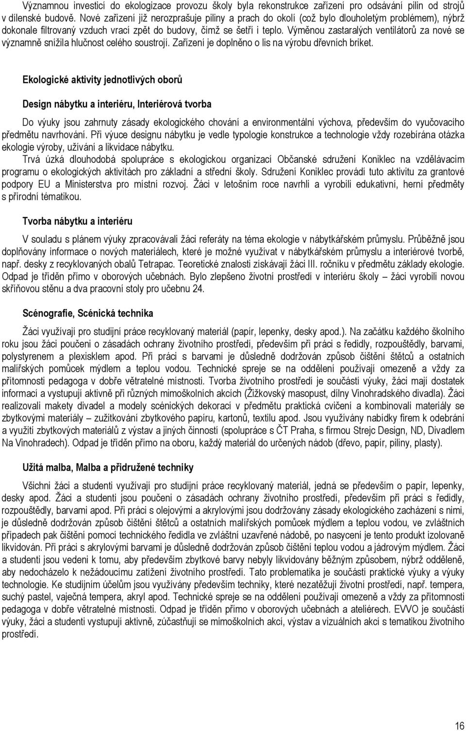 Výměnou zastaralých ventilátorů za nové se významně snížila hlučnost celého soustrojí. Zařízení je doplněno o lis na výrobu dřevních briket.