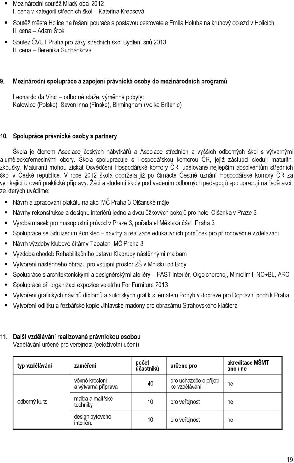 Mezinárodní spolupráce a zapojení právnické osoby do mezinárodních programů Leonardo da Vinci odborné stáže, výměnné pobyty: Katowice (Polsko), Savonlinna (Finsko), Birmingham (Velká Británie) 10.