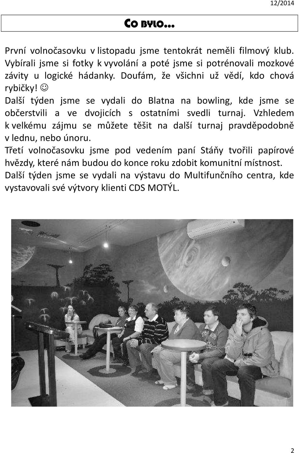 Další týden jsme se vydali do Blatna na bowling, kde jsme se občerstvili a ve dvojicích s ostatními svedli turnaj.