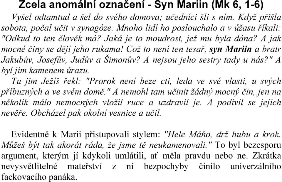 Což to není ten tesař, syn Mariin a bratr Jakubův, Josefův, Judův a Šimonův? A nejsou jeho sestry tady u nás?" A byl jim kamenem úrazu.