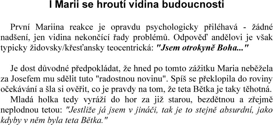 .." Je dost důvodné předpokládat, že hned po tomto zážitku Maria neběžela za Josefem mu sdělit tuto "radostnou novinu".