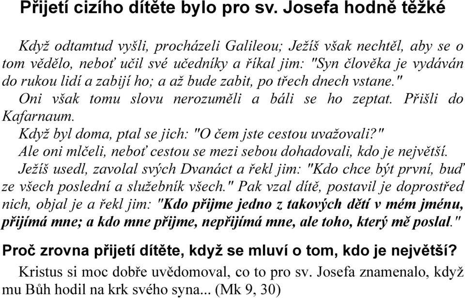 zabit, po třech dnech vstane." Oni však tomu slovu nerozuměli a báli se ho zeptat. Přišli do Kafarnaum. Když byl doma, ptal se jich: "O čem jste cestou uvažovali?