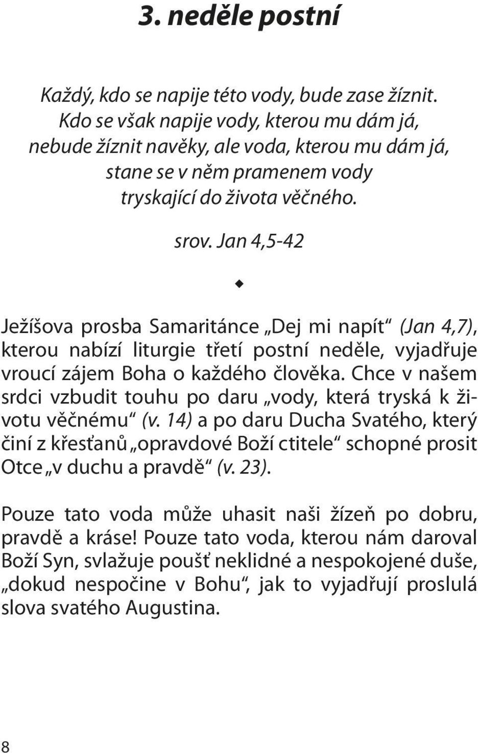 Jan 4,5-42 Ježíšova prosba Samaritánce Dej mi napít (Jan 4,7), kterou nabízí liturgie třetí postní neděle, vyjadřuje vroucí zájem Boha o každého člověka.