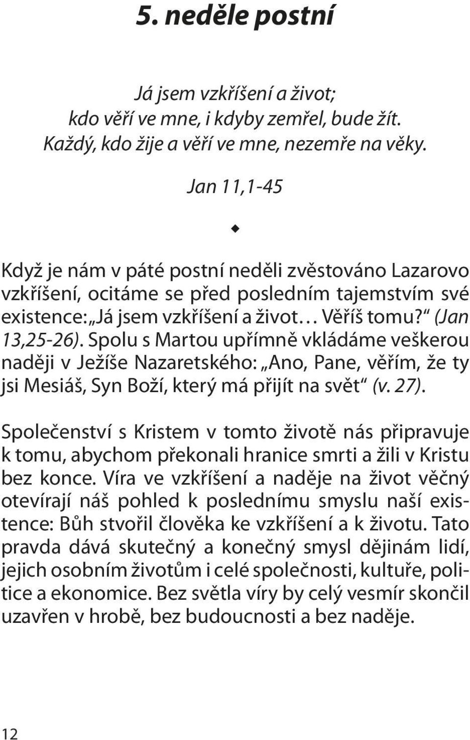 Spolu s Martou upřímně vklá dáme veškerou naději v Ježíše Nazaretského: Ano, Pane, věřím, že ty jsi Mesiáš, Syn Boží, který má přijít na svět (v. 27).