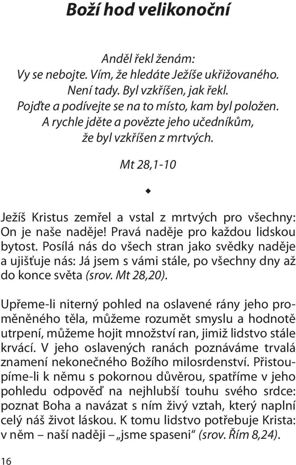 Posílá nás do všech stran jako svědky naděje a ujišťuje nás: Já jsem s vámi stále, po všechny dny až do konce světa (srov. Mt 28,20).