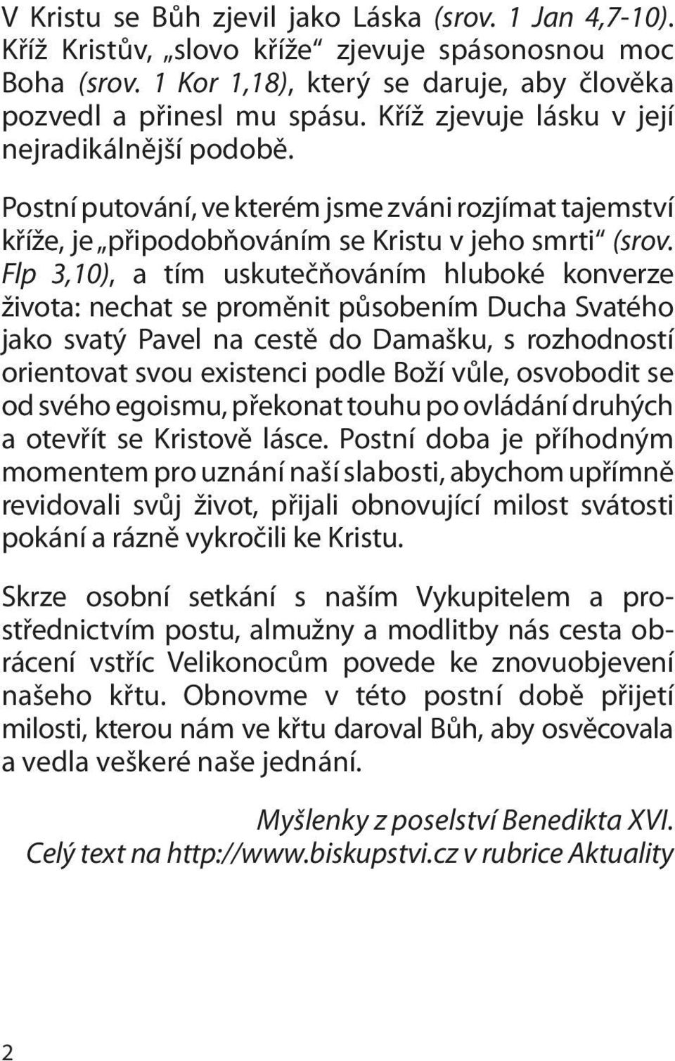 Flp 3,10), a tím uskutečňováním hluboké konverze života: nechat se proměnit působením Ducha Svatého jako svatý Pavel na cestě do Damašku, s rozhodností orientovat svou existenci podle Boží vůle,