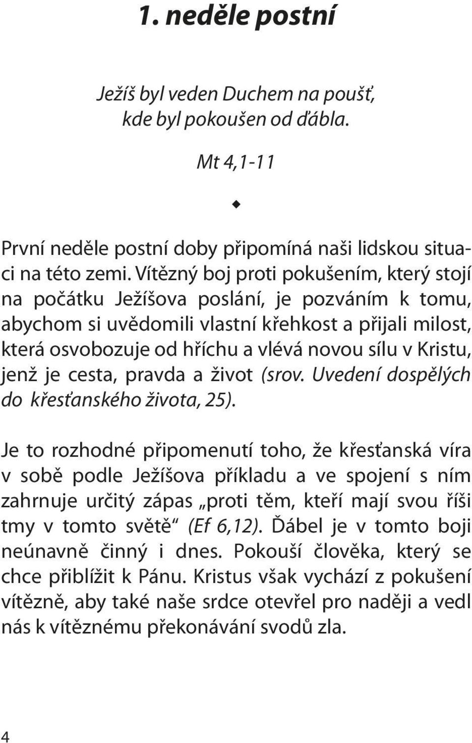 Kristu, jenž je cesta, pravda a život (srov. Uvedení dospělých do křesťanského života, 25).