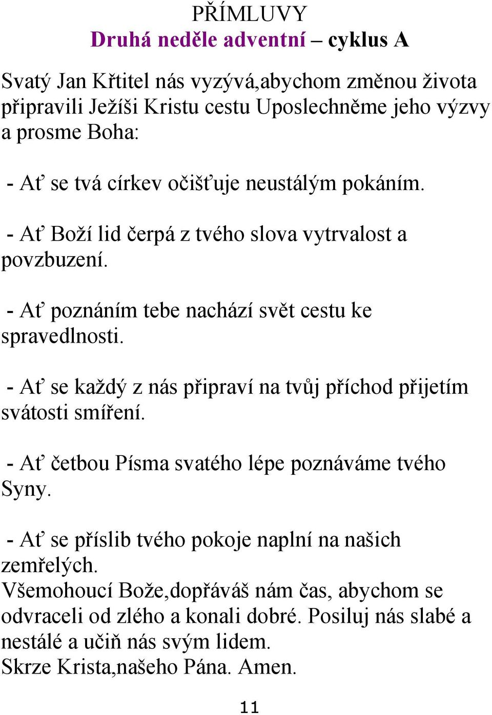 - Ať se každý z nás připraví na tvůj příchod přijetím svátosti smíření. - Ať četbou Písma svatého lépe poznáváme tvého Syny.