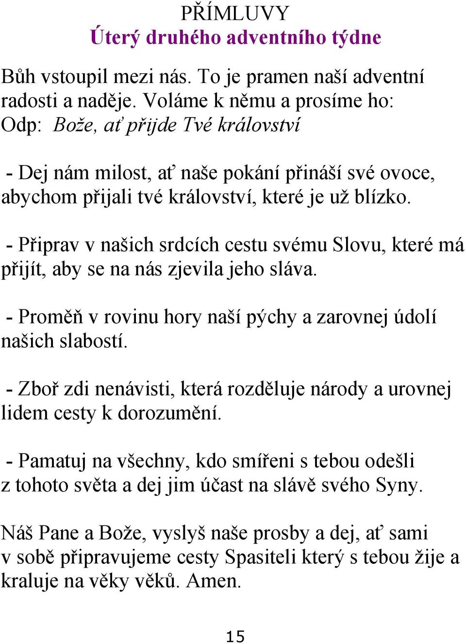 - Připrav v našich srdcích cestu svému Slovu, které má přijít, aby se na nás zjevila jeho sláva. - Proměň v rovinu hory naší pýchy a zarovnej údolí našich slabostí.