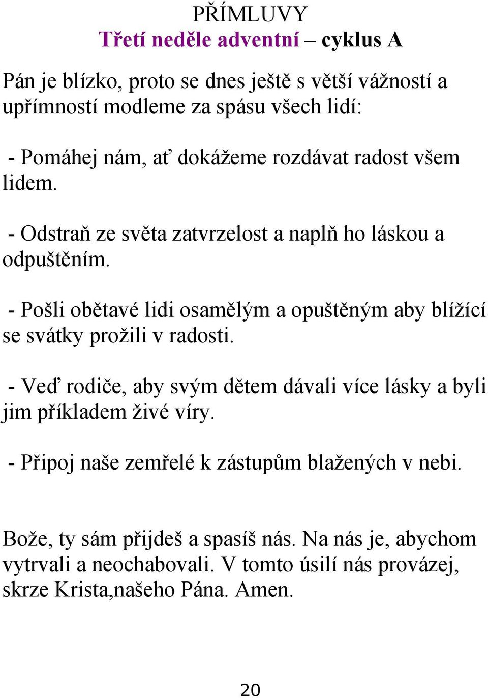 - Pošli obětavé lidi osamělým a opuštěným aby blížící se svátky prožili v radosti.