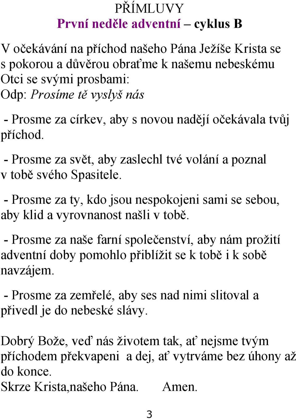 - Prosme za ty, kdo jsou nespokojeni sami se sebou, aby klid a vyrovnanost našli v tobě.