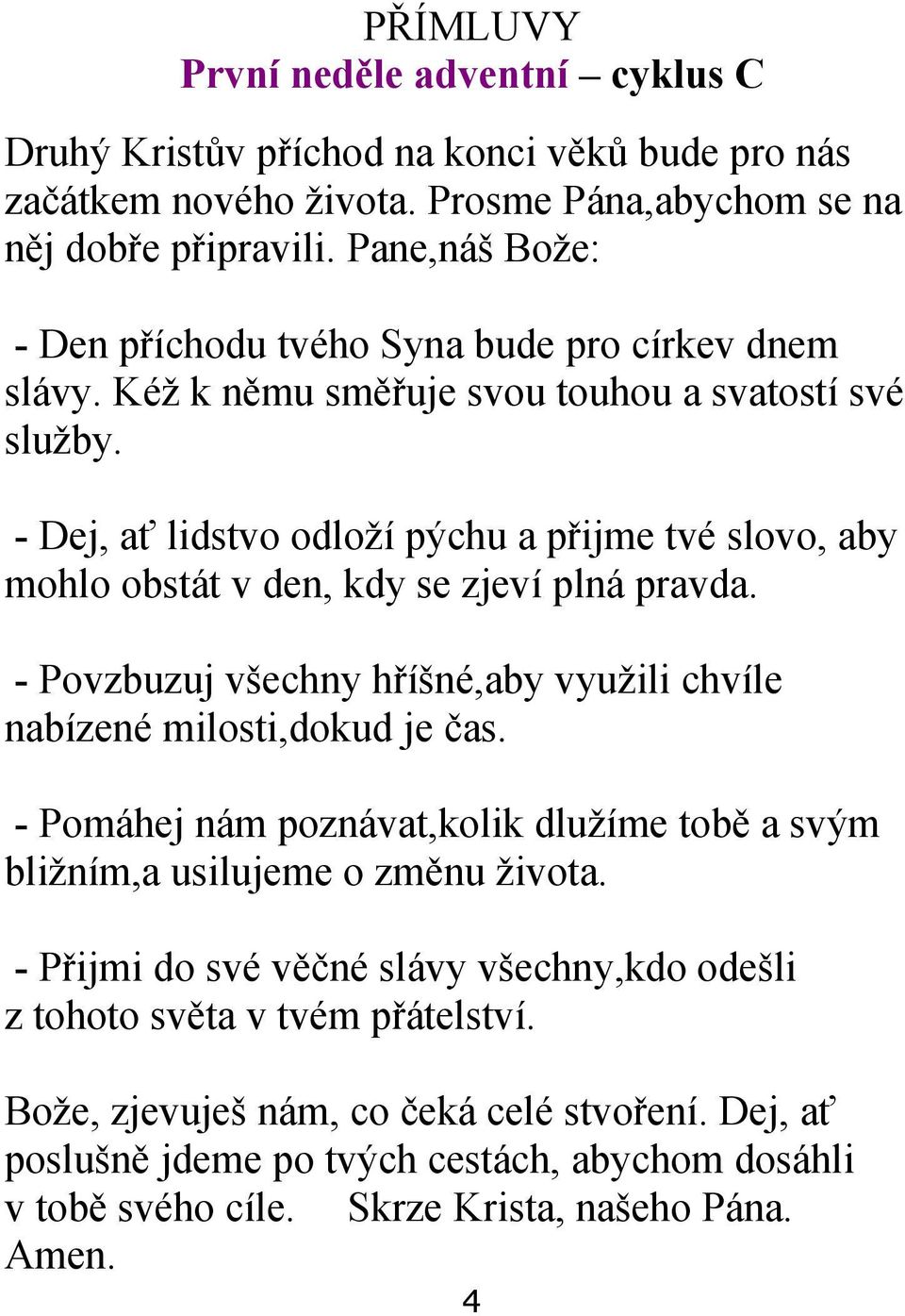 - Dej, ať lidstvo odloží pýchu a přijme tvé slovo, aby mohlo obstát v den, kdy se zjeví plná pravda. - Povzbuzuj všechny hříšné,aby využili chvíle nabízené milosti,dokud je čas.