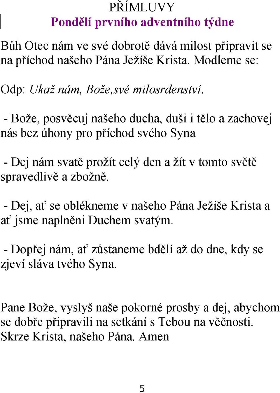 - Bože, posvěcuj našeho ducha, duši i tělo a zachovej nás bez úhony pro příchod svého Syna - Dej nám svatě prožít celý den a žít v tomto světě spravedlivě a