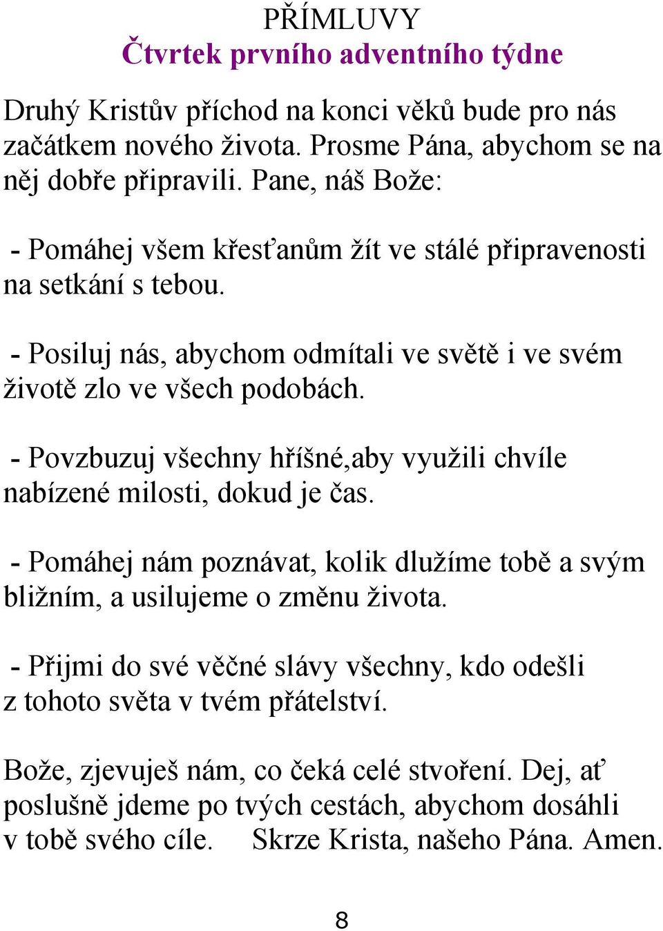 - Povzbuzuj všechny hříšné,aby využili chvíle nabízené milosti, dokud je čas. - Pomáhej nám poznávat, kolik dlužíme tobě a svým bližním, a usilujeme o změnu života.