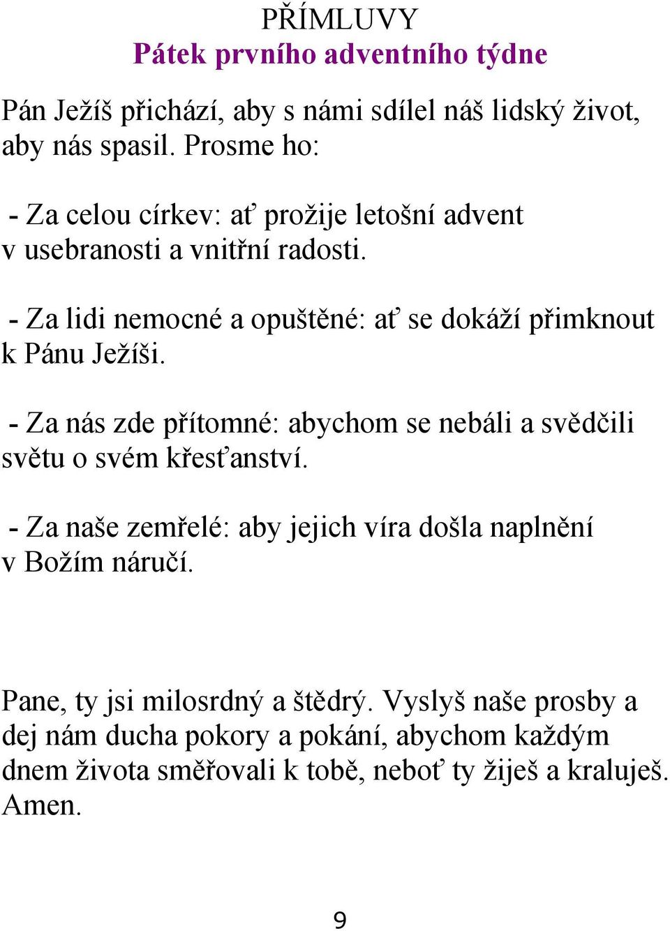 - Za lidi nemocné a opuštěné: ať se dokáží přimknout k Pánu Ježíši.