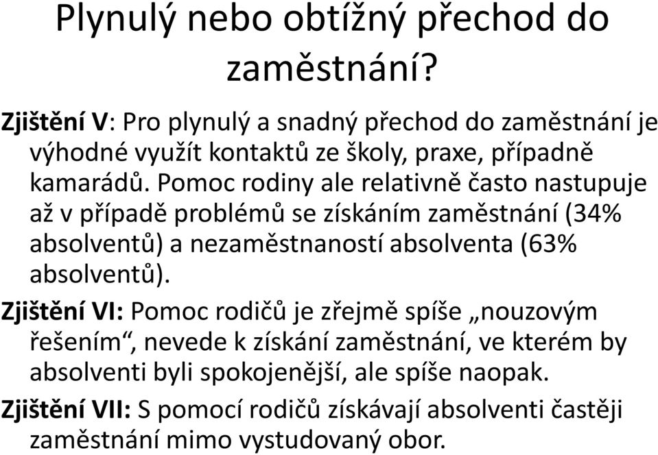 Pomoc rodiny ale relativně často nastupuje až v případě problémů se získáním zaměstnání (34% absolventů) a nezaměstnaností absolventa (63%