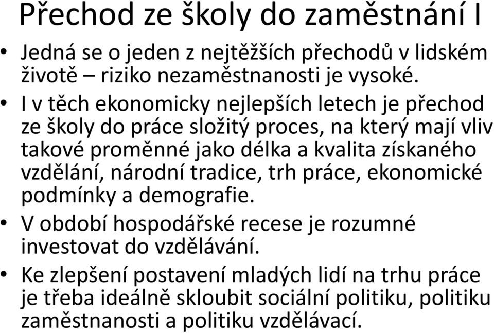 kvalita získaného vzdělání, národní tradice, trh práce, ekonomické podmínky a demografie.