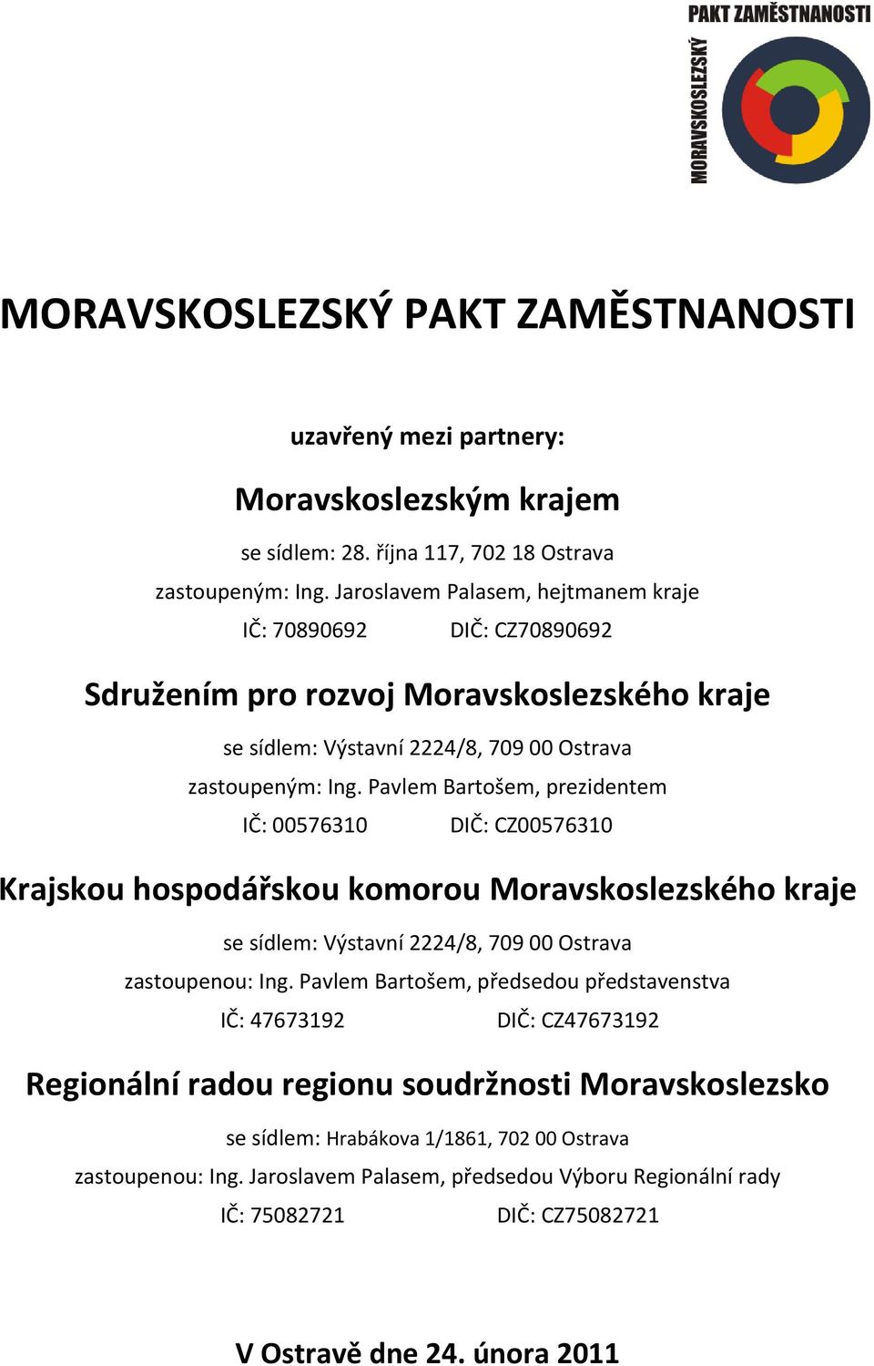 Pavlem Bartošem, prezidentem IČ: 00576310 DIČ: CZ00576310 Krajskou hospodářskou komorou Moravskoslezského kraje se sídlem: Výstavní 2224/8, 709 00 Ostrava zastoupenou: Ing.