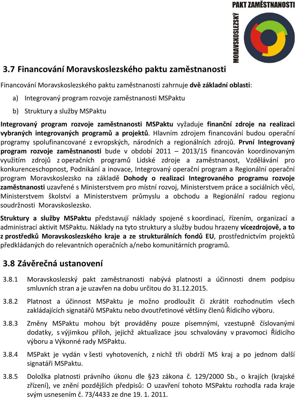 Hlavním zdrojem financování budou operační programy spolufinancované z evropských, národních a regionálních zdrojů.