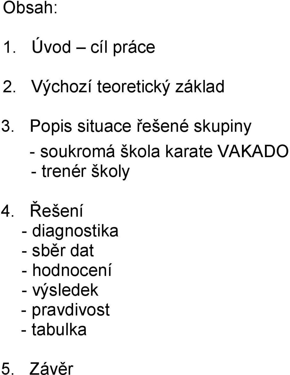 Popis situace řešené skupiny - soukromá škola karate