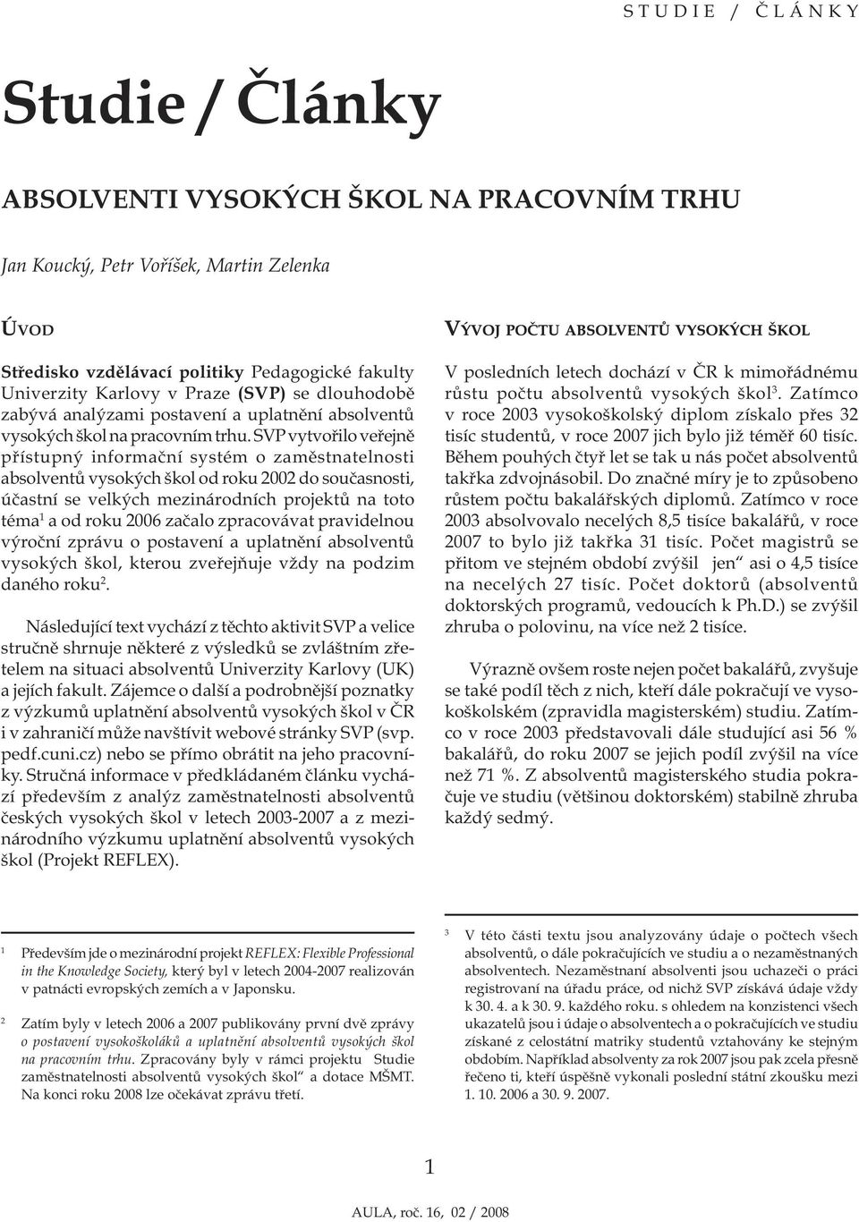 SVP vytvořilo veřejně přístupný informační systém o zaměstnatelnosti absolventů vysokých škol od roku 2002 do současnosti, účastní se velkých mezinárodních projektů na toto téma 1 a od roku 2006