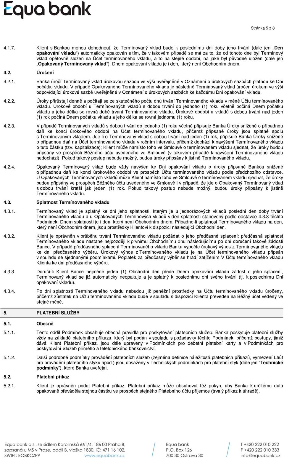 tohoto dne byl Termínový vklad opětovně složen na Účet termínovaného vkladu, a to na stejné období, na jaké byl původně uložen (dále jen Opakovaný Termínovaný vklad ).