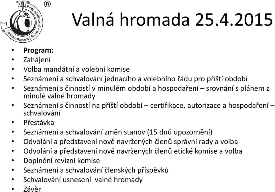 Přestávka Seznámení a schvalování změn stanov (15 dnů upozornění) Odvolání a představení nově navržených členů správní rady a volba Odvolání a