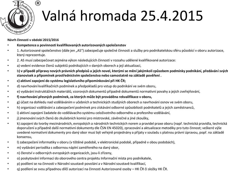 AS musí zabezpečovat zejména výkon následujících činností v rozsahu udělené kvalifikované autorizace: a) vedení evidence členů subjektů podnikajících v daných oborech a její aktualizaci, b) v případě