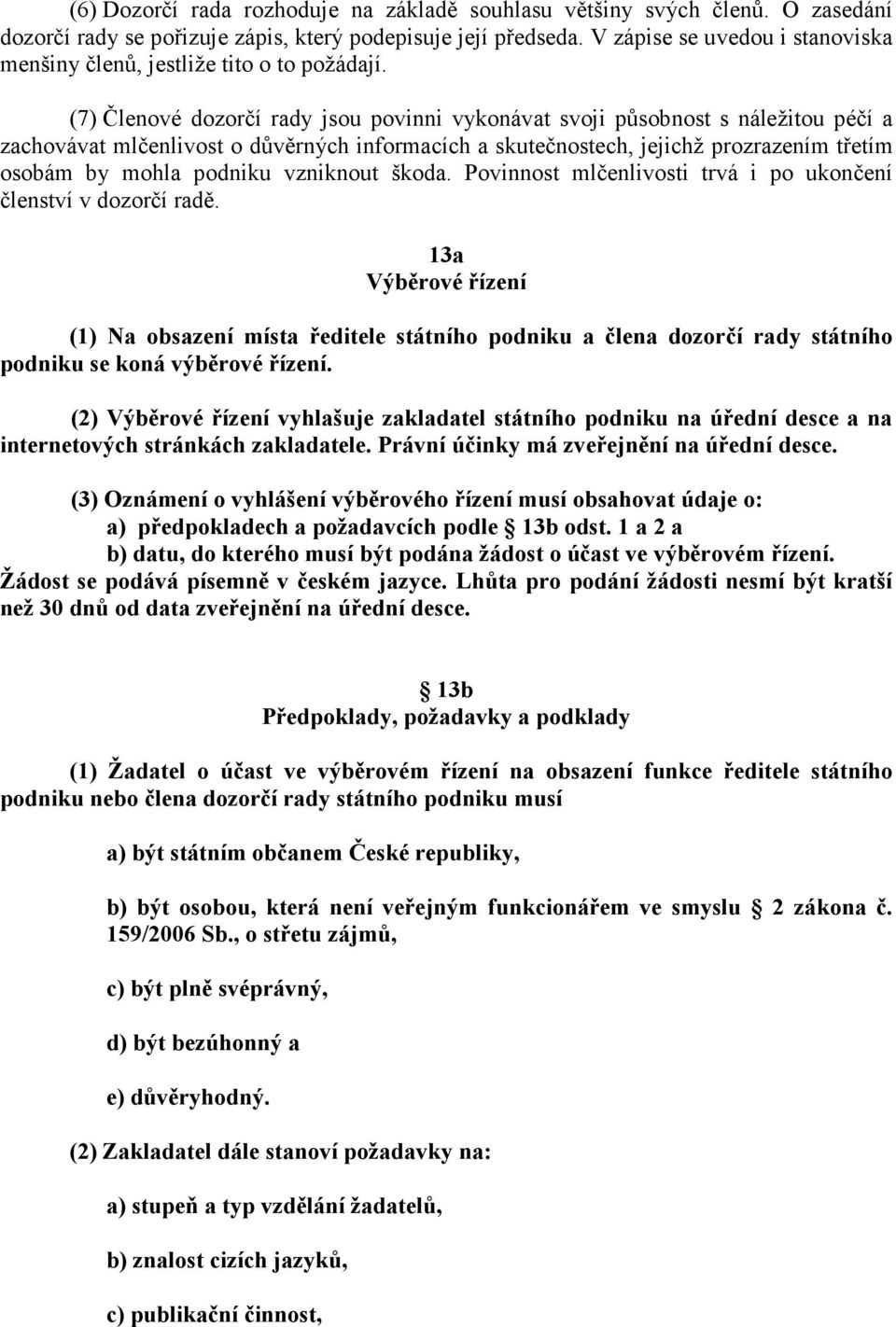 (7) Členové dozorčí rady jsou povinni vykonávat svoji působnost s náležitou péčí a zachovávat mlčenlivost o důvěrných informacích a skutečnostech, jejichž prozrazením třetím osobám by mohla podniku