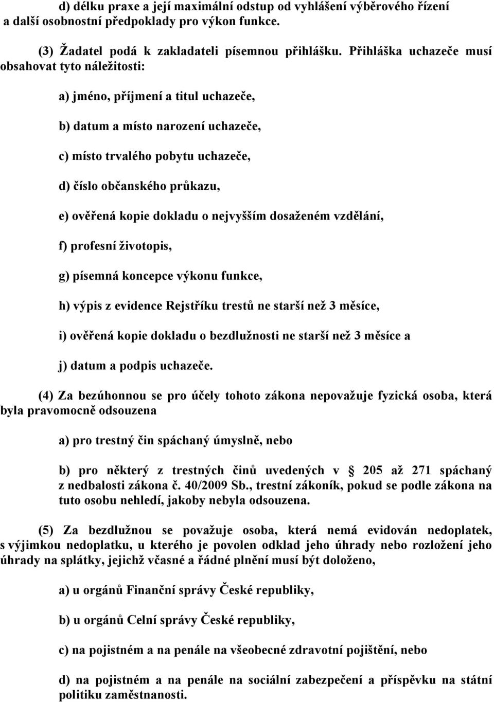 kopie dokladu o nejvyšším dosaženém vzdělání, f) profesní životopis, g) písemná koncepce výkonu funkce, h) výpis z evidence Rejstříku trestů ne starší než 3 měsíce, i) ověřená kopie dokladu o