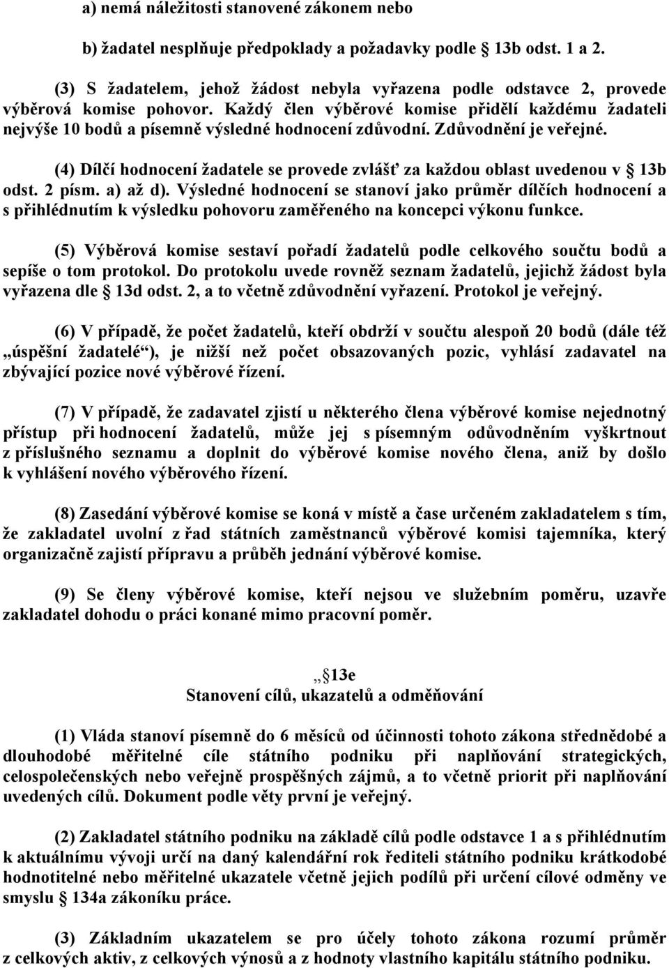 Každý člen výběrové komise přidělí každému žadateli nejvýše 10 bodů a písemně výsledné hodnocení zdůvodní. Zdůvodnění je veřejné.