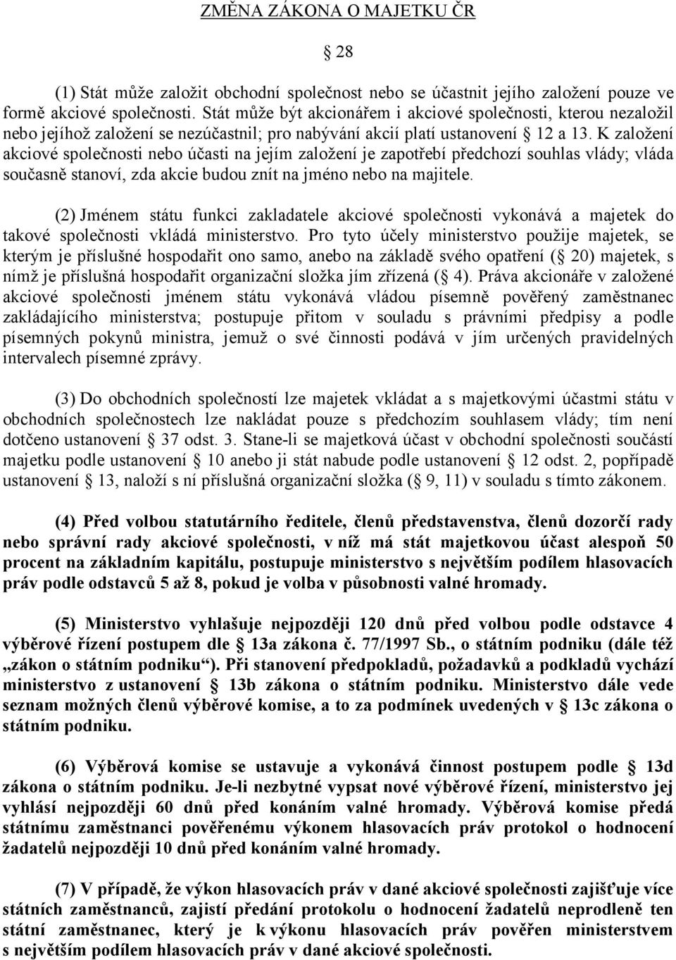 K založení akciové společnosti nebo účasti na jejím založení je zapotřebí předchozí souhlas vlády; vláda současně stanoví, zda akcie budou znít na jméno nebo na majitele.