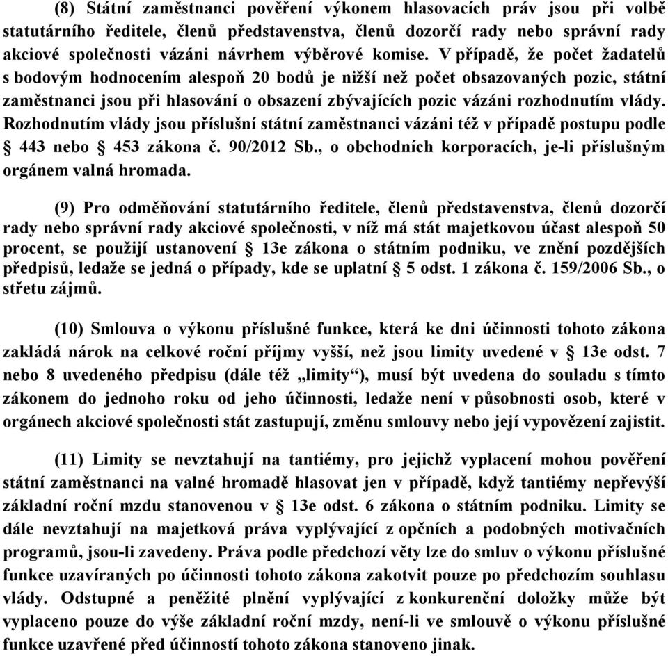 V případě, že počet žadatelů s bodovým hodnocením alespoň 20 bodů je nižší než počet obsazovaných pozic, státní zaměstnanci jsou při hlasování o obsazení zbývajících pozic vázáni rozhodnutím vlády.