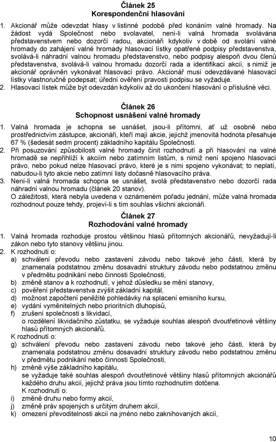 lístky opatřené podpisy představenstva, svolává-li náhradní valnou hromadu představenstvo, nebo podpisy alespoň dvou členů představenstva, svolává-li valnou hromadu dozorčí rada a identifikací akcií,