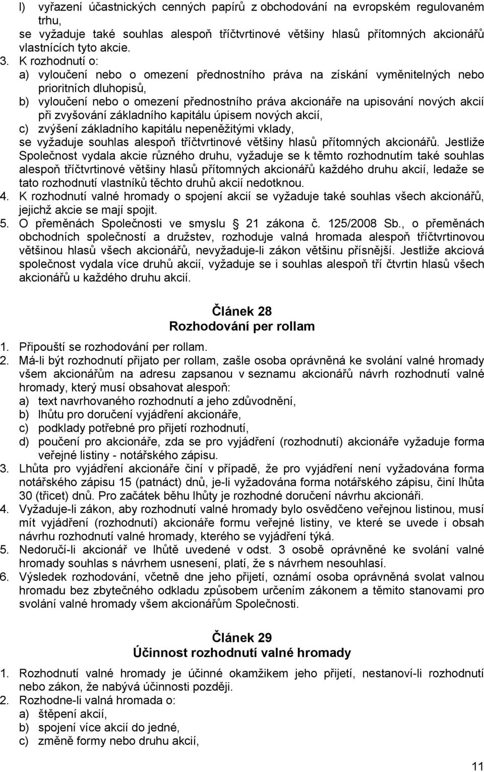 při zvyšování základního kapitálu úpisem nových akcií, c) zvýšení základního kapitálu nepeněžitými vklady, se vyžaduje souhlas alespoň tříčtvrtinové většiny hlasů přítomných akcionářů.